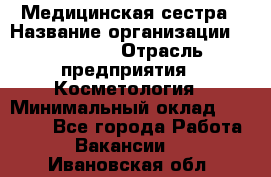 Медицинская сестра › Название организации ­ Linline › Отрасль предприятия ­ Косметология › Минимальный оклад ­ 25 000 - Все города Работа » Вакансии   . Ивановская обл.